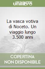 La vasca votiva di Noceto. Un viaggio lungo 3.500 anni libro