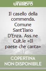 Il casello della commenda. Comune Sant'Ilario D'Enza. Ass.ne Cult.le «Il paese che canta» libro