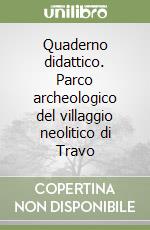 Quaderno didattico. Parco archeologico del villaggio neolitico di Travo libro