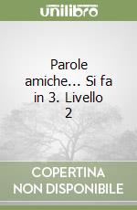 Parole amiche... Si fa in 3. Livello 2 libro