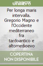 Per longa maris intervalla. Gregorio Magno e l'Occidente mediterraneo fra tardoantico e altomedioevo libro