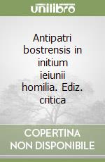 Antipatri bostrensis in initium ieiunii homilia. Ediz. critica libro