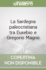 La Sardegna paleocristiana tra Eusebio e Gregorio Magno libro