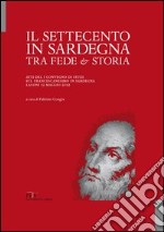 Il Settecento in Sardegna tra fede e storia. Atti del I Convegno di studi sul francescanesimo in Sardegna libro