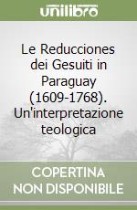 Le Reducciones dei Gesuiti in Paraguay (1609-1768). Un'interpretazione teologica