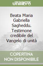 Beata Maria Gabriella Sagheddu. Testimone credibile del Vangelo di unità