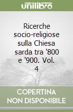 Ricerche socio-religiose sulla Chiesa sarda tra '800 e '900. Vol. 4 libro