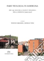 Fare teologia in Sardegna. Per i 90 anni della facoltà teologica della Sardegna (1927-2017) libro