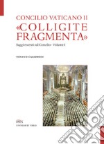 «Colligite fragmenta». Saggi recenti sul Concilio. Vol. 1 libro