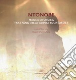 Ntonobe. Musica liturgica tra i Fang della Guinea Equatoriale libro