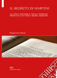 Il segreto di Martini. Lo stile dinamico degli esercizi spirituali di Carlo Maria Martini libro
