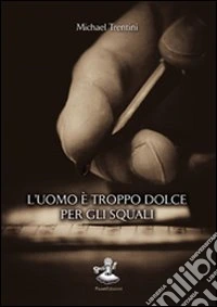 L'uomo è troppo dolce per gli squali libro