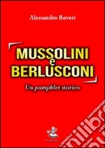 Mussolini e Berlusconi. Un pamphlet storico libro