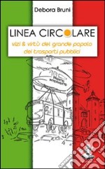 Linea circolare. Vizi & virtù del grande popolo dei trasporti pubblici libro