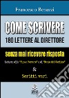 Come scrivere 180 lettere al direttore senza mai ricevere risposta. Lettere alla «Nuova Ferrara» a al «Resto del Carlino» & scritti vari libro di Benazzi Francesco