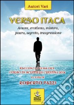 Verso Itaca. Amore, erotismo, mistero, paura, segreto, trasgressione libro