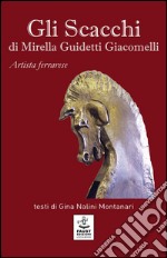 Gli scacchi di Mirella Guidetti Giacomelli. Ediz. illustrata