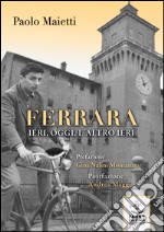 Ferrara ieri, oggi, l'altro ieri libro