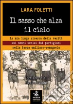 Il sasso che alza il cielo. La mia lunga ricerca della verità sui nonni uccisi dai partigiani nella bassa emiliano-romagnola libro