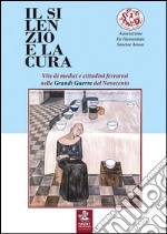 Il silenzio e la cura. Vite di medici e cittadini ferraresi nelle grandi guerre del Novecento libro