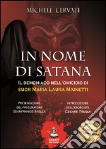 In nome di Satana. Il demoniaco nell'omicidio di suor Maria Laura Mainetti libro