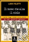 Il sasso che alza il cielo. La mia lunga ricerca della verità sui nonni uccisi dai partigiani libro di Foletti Lara