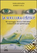 La scrittura celeste. Un messaggio «dettato» dall'aldilà: rivelazioni di uno spirito-guida libro