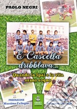 E Cascella dribblava... Quando la Spal e la vita erano sogno libro