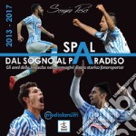 Spal: dal sogno al paradiso. Gli anni della rinascita nelle immagini di uno storico fotoreporter (2013-2017) libro