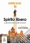 Spirito libero. Un giornalismo senza padrini né padroni libro di Gessi Sergio