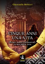 Cinque anni, una vita. Orrori, suore e orfanotrofi: la mia storia vera libro