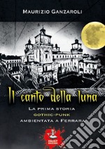 Il canto della luna. La prima storia gothic-punk ambientata a Ferrara libro