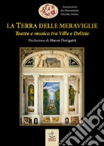 La Terra delle meraviglie. Teatro e musica tra Ville e Delizie libro