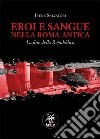 Eroi e sangue nella Roma antica. La fine della Repubblica libro di Salvatori Irene