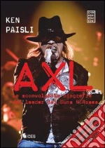 Axl. La sconvolgente biografia del leader dei Guns N'Roses libro