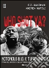 Who shot ya? Notorius B.I.G. e Tupac Shakur. Storia del successo e della tragica fine di due leggende del rap libro