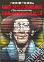 Camminare domandando. Le ultime conversazioni con don Andrea Gallo libro