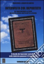 Intervista col deportato. Un padre racconta al figlio un anno di lavoro coatto sotto il III Reich libro