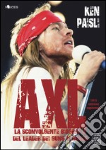 Axl. La sconvolgente biografia del leader dei Guns N'Roses libro