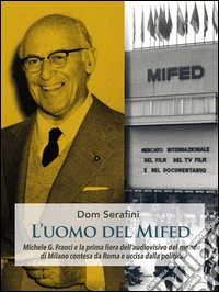 L'uomo del MIDFED. Michele Guido Franci e la prima fiera dell'audiovisivo del mondo di Milano contesa da Roma e uccisa dalla politica libro