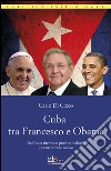 Cuba tra Francesco e Obama. Nell'isola ritrovata: prove e dialoghi per un mondo nuovo libro di Di Cicco Carlo