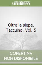 Oltre la siepe. Taccuino. Vol. 5 libro