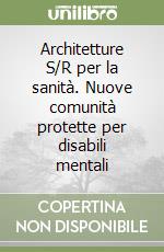 Architetture S/R per la sanità. Nuove comunità protette per disabili mentali libro