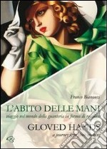 L'abito delle mani. Viaggio nel mondo della guanteria in forma di racconto. Ediz. multilingue libro