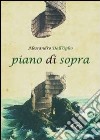 Piano di sopra. Raccolta di poesie libro di Dall'Oglio Alessandro