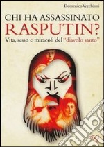 Chi ha assassinato Rasputin? Vita, sesso e miracoli del «diavolo santo» libro