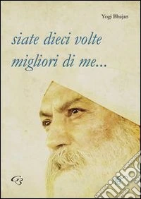 Siate dieci volte migliori di me... libro