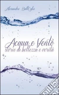 Acqua e vento. Storie di bellezza e verità libro