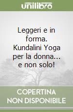 Leggeri e in forma. Kundalini Yoga per la donna... e non solo! libro