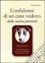 Confidenze di un cane vedovo. Dalla cascina parentale libro